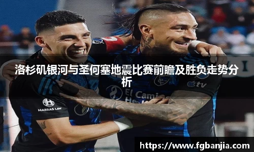 洛杉矶银河与圣何塞地震比赛前瞻及胜负走势分析