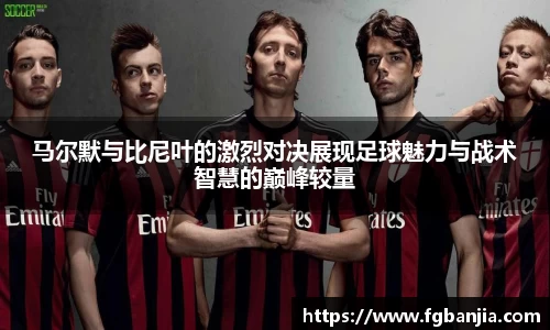 马尔默与比尼叶的激烈对决展现足球魅力与战术智慧的巅峰较量