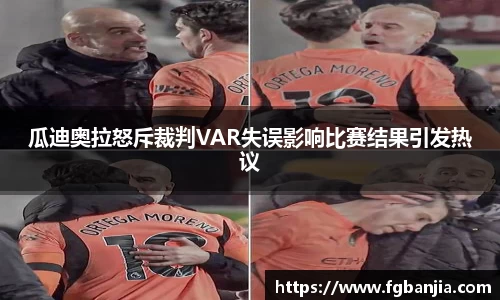 瓜迪奥拉怒斥裁判VAR失误影响比赛结果引发热议